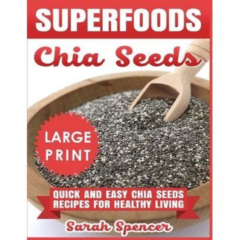 Superfoods Chia Seeds ***Large Print Edition***: Quick and Easy Chia Seed Recipe